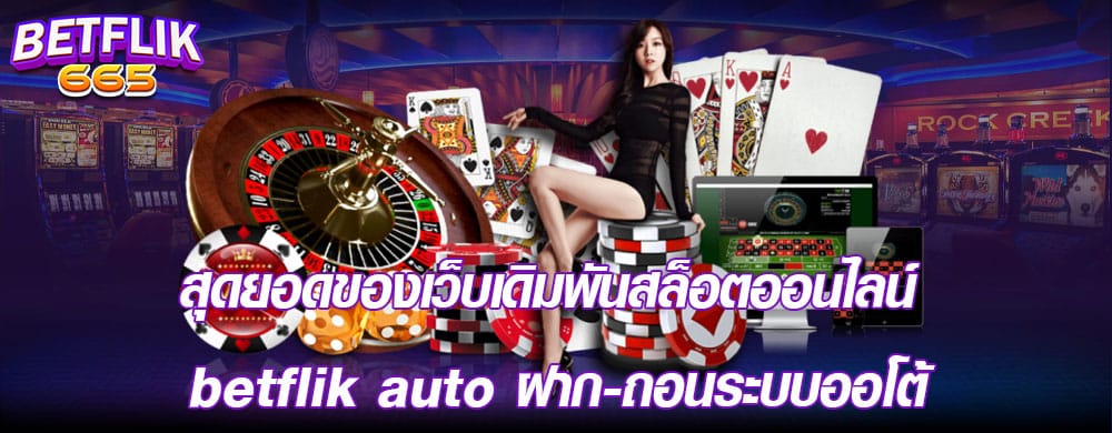 สุดยอดของเว็บเดิมพันสล็อตออนไลน์ betflik auto ฝาก-ถอนระบบออโต้