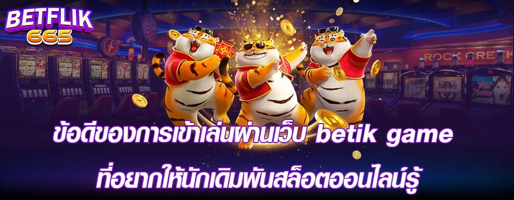 ข้อดีของการเข้าเล่นผ่านเว็บbetflik game ที่อยากให้นักเดิมพันสล็อตออนไลน์รู้