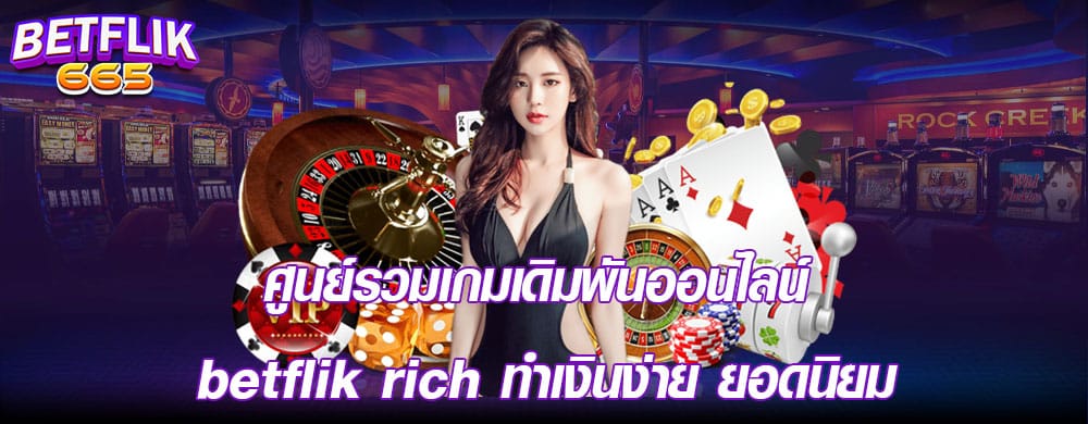 ศูนย์รวมเกมเดิมพันออนไลน์ betflik rich ทำเงินง่าย ยอดนิยม