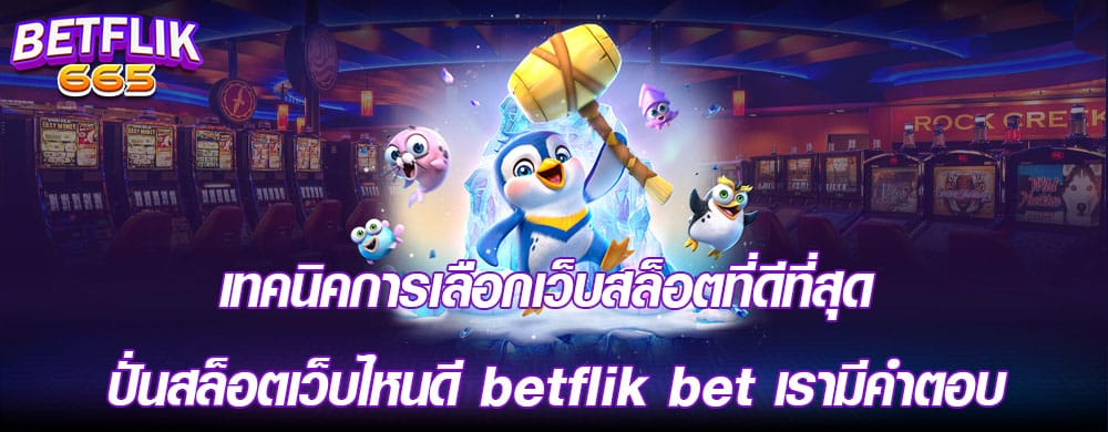 เทคนิคการเลือกเว็บสล็อตที่ดีที่สุด ปั่นสล็อต เว็บไหนดี betflik bet เรามีคำตอบ