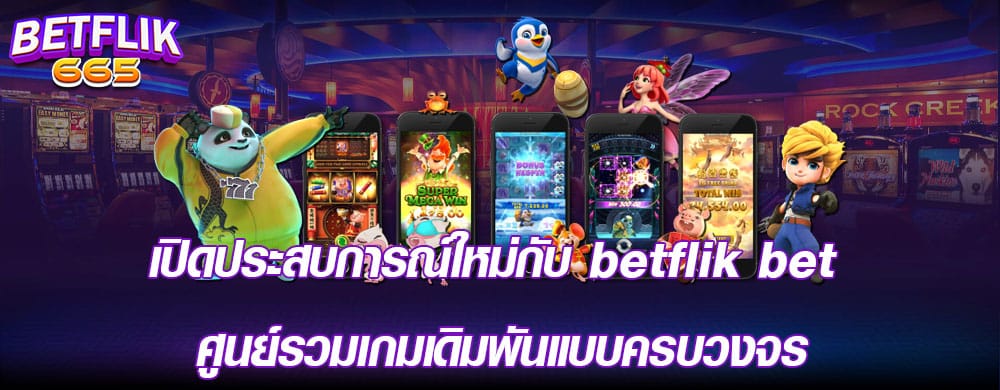 เปิดประสบการณ์ใหม่กับ betflik bet ศูนย์รวมเกมเดิมพันแบบครบวงจร