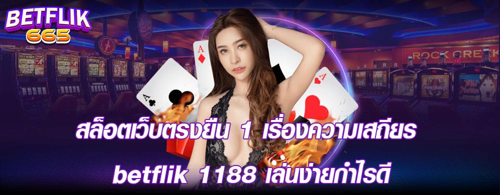 สล็อตเว็บตรงยืน1เรื่องความเสถียร betflik 1188 เล่นง่ายกำไรดี