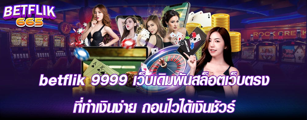 betflik 9999 เว็บเดิมพันสล็อตเว็บตรงที่ทำเงินง่าย ถอนไวได้เงินชัวร์