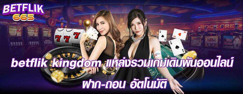 betflik kingdom แหล่งรวมเกมเดิมพันออนไลน์ ฝาก-ถอน อัตโนมัติ