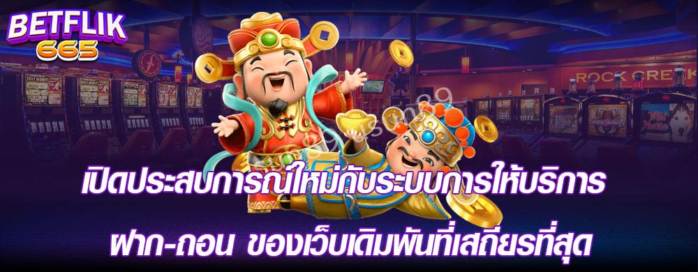 เปิดประสบการณ์ใหม่กับระบบการให้บริการ ฝาก-ถอน ของเว็บเดิมพันที่เสถียรที่สุด