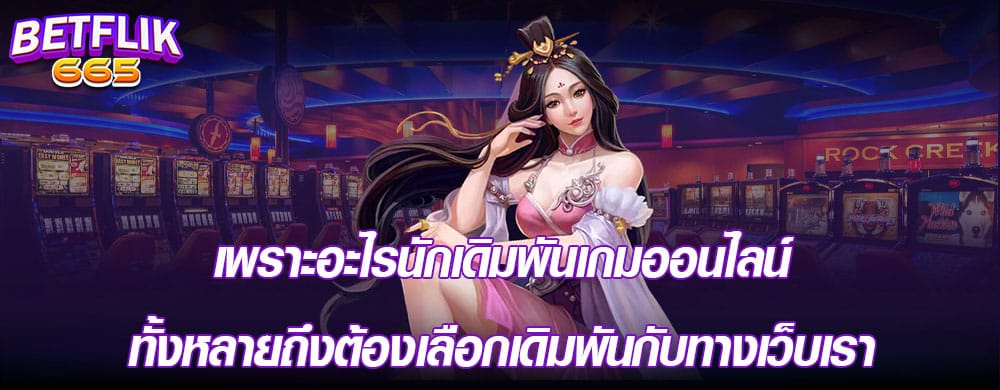 เพราะอะไรนักเดิมพันเกมออนไลน์ทั้งหลายถึงต้องเลือกเดิมพันกับทางเว็บเรา